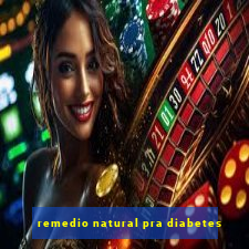 remedio natural pra diabetes